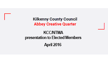 Abbey Creative Quarter- KCC/NTMA Presentation To Elected Members April 2016 Thumbnail
